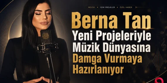 Berna Tan Yeni Projeleriyle Müzik Dünyasına Damga Vurmaya Hazırlanıyor